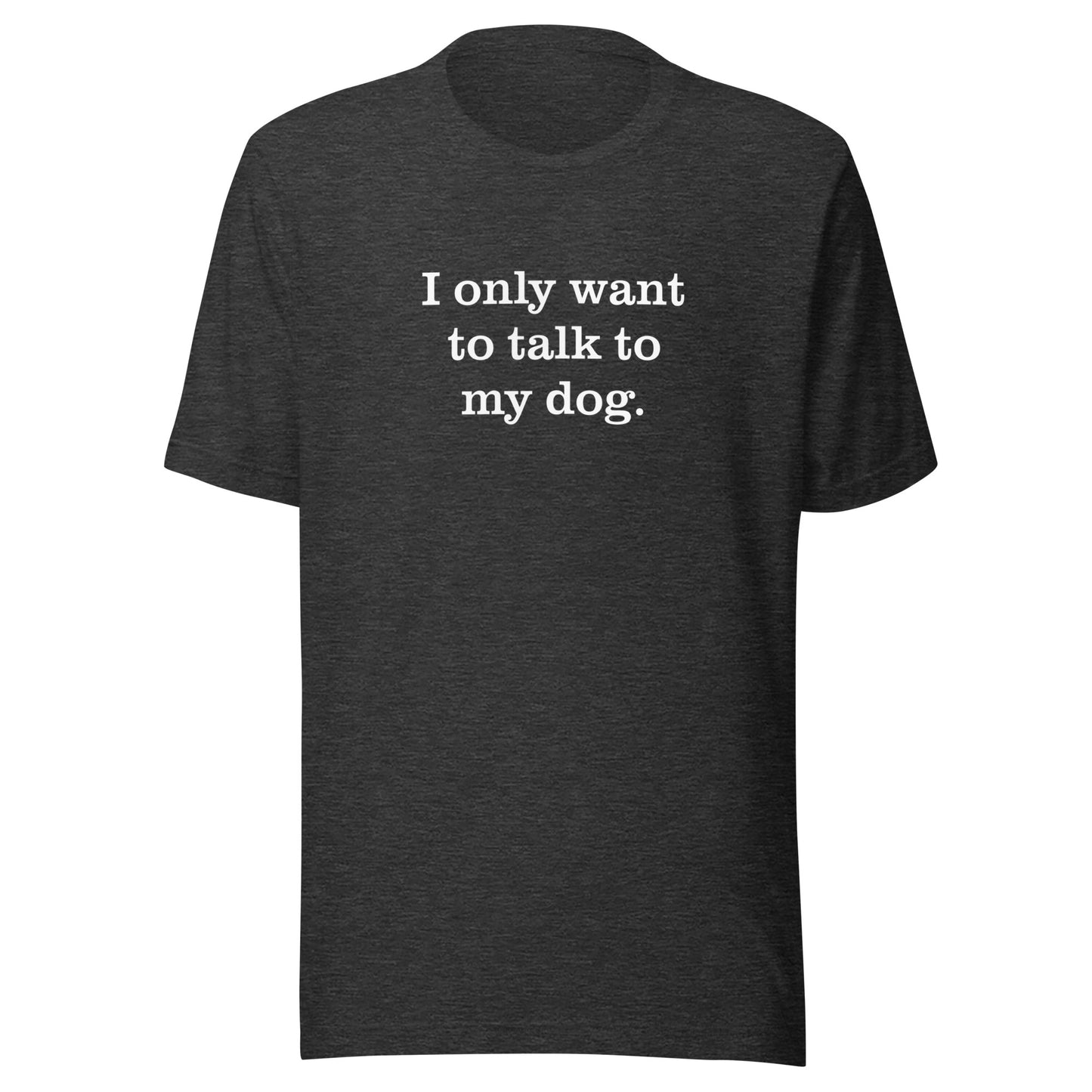 Unisex Short Sleeve Bella+Canvas Tee Only Want to Talk to My Dog